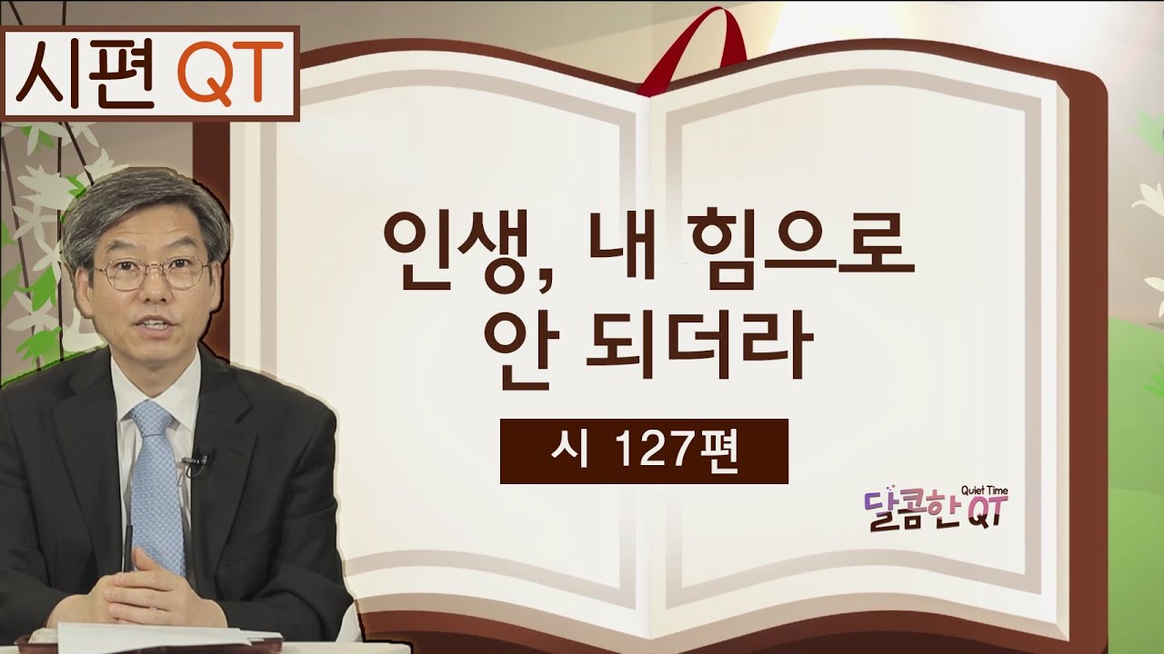 달콤한 QT 이춘태목사의 시편 묵상 8: 인생, 내 힘으로 안되더라 (시편 127편)