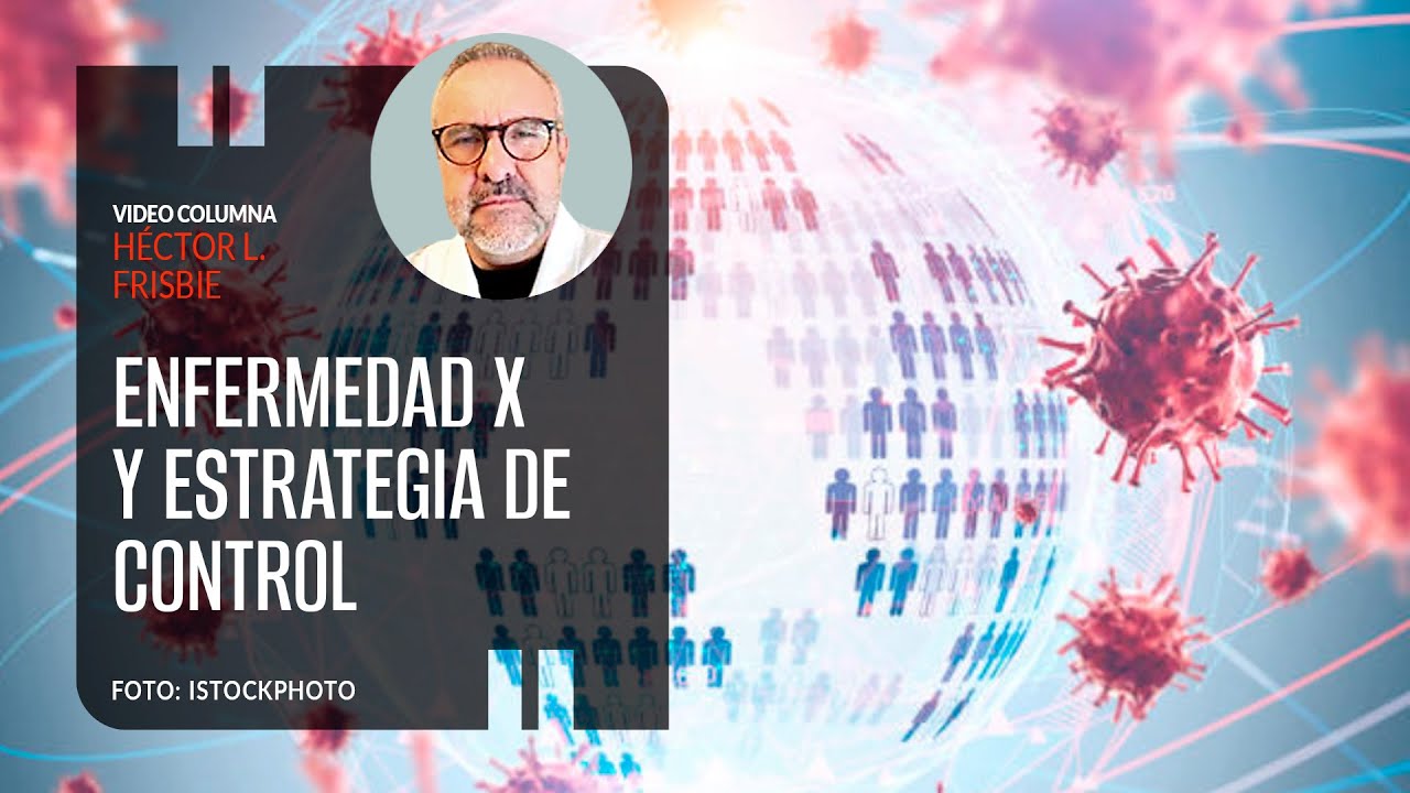 Enfermedad X y la estrategia de control. Por Dr. Frisbie ¬ Video columna