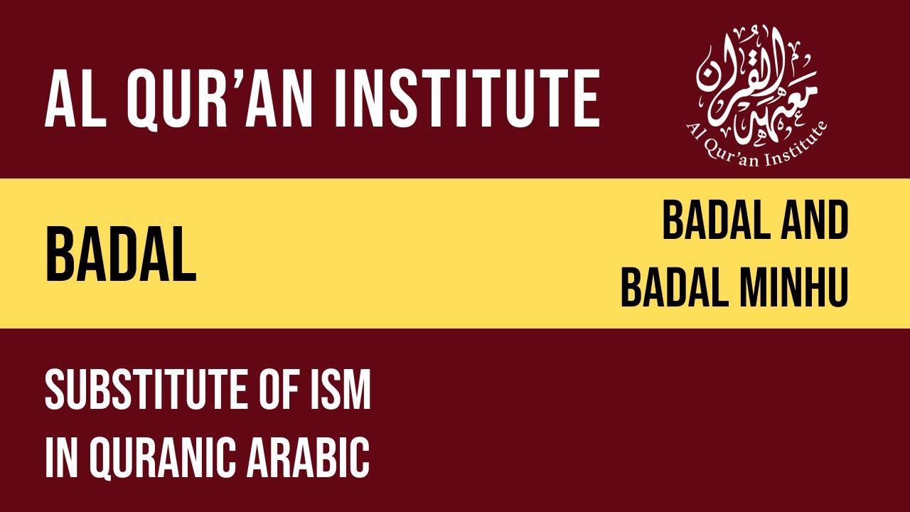 Lesson 1 – Substitute or Badal (بَدَل  ) & Mubdal Minhu ( مُبْدَلْ مِنْهُ ) in Arabic and it's Use