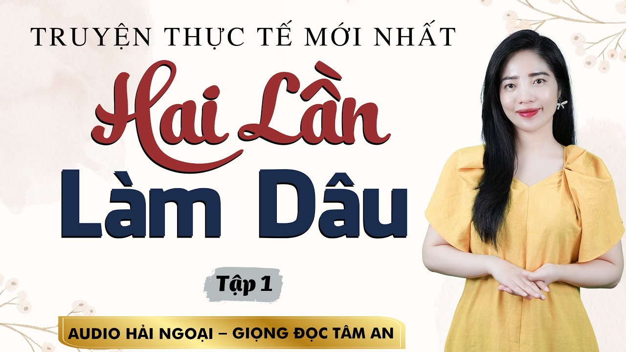 [HẤP DẪN] Truyện ngắn hay: Hai Lần Làm Dâu Tập 1 - Mc Tâm An diễn đọc trâm ấm cả xóm đều khen hay