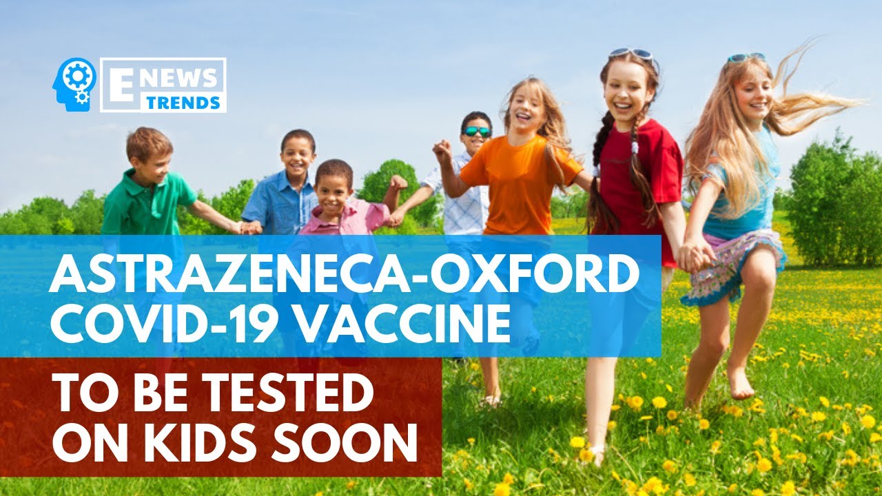AstraZeneca-Oxford COVID-19 Vaccine to be Tested on Kids Soon