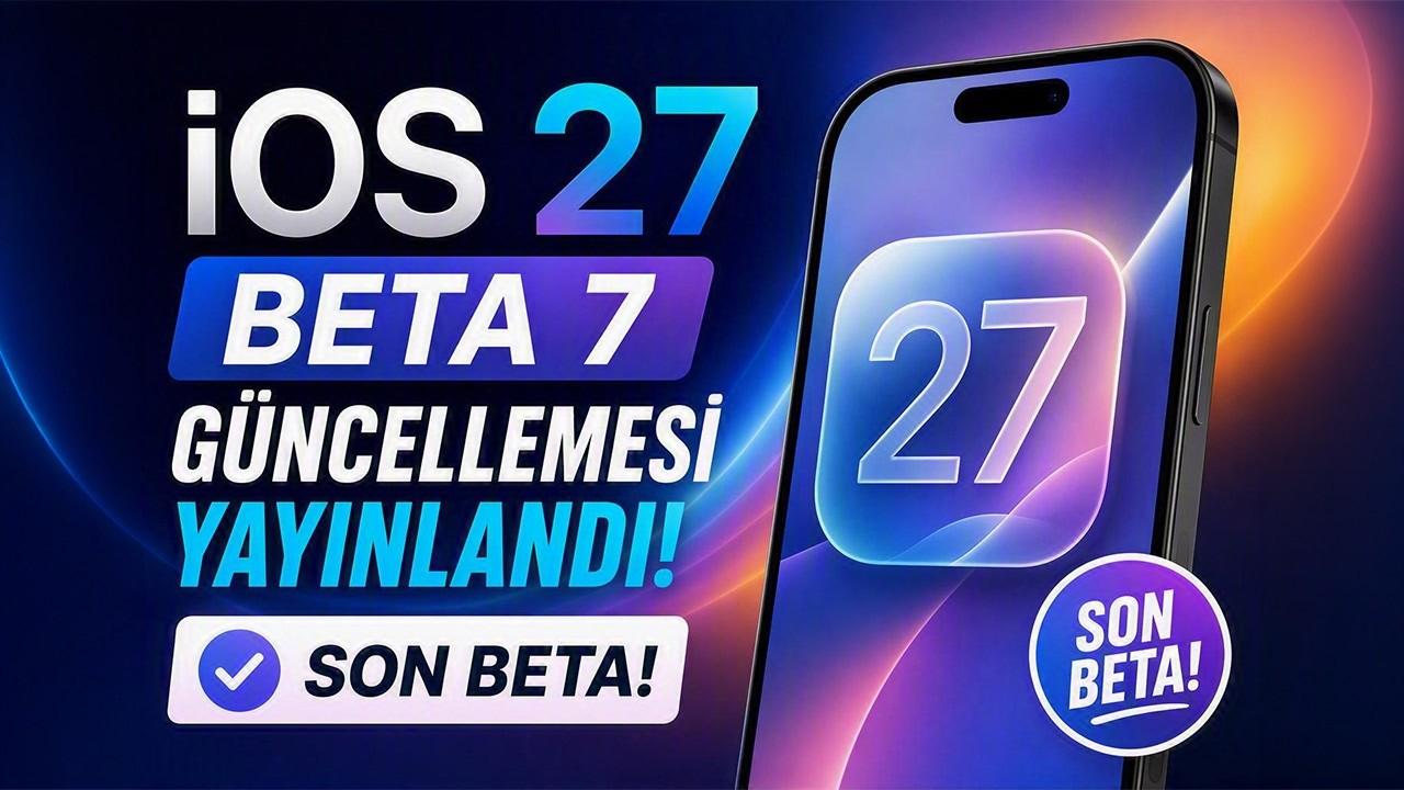 iOS 27 Beta 7 G&uuml;ncellemesi Yayınlandı! Son Beta G&uuml;ncellemesi!
