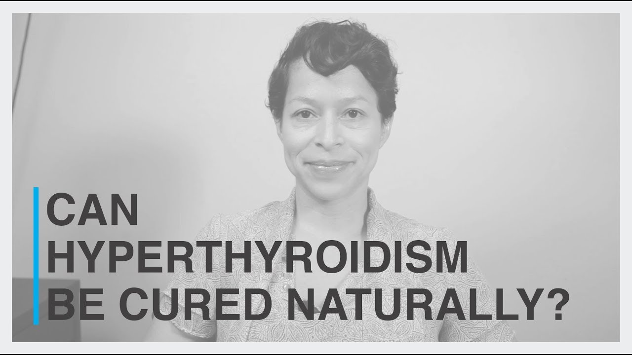 Can Hyperthyroidism Be Cured Naturally? Naturopathic Doctor Answers