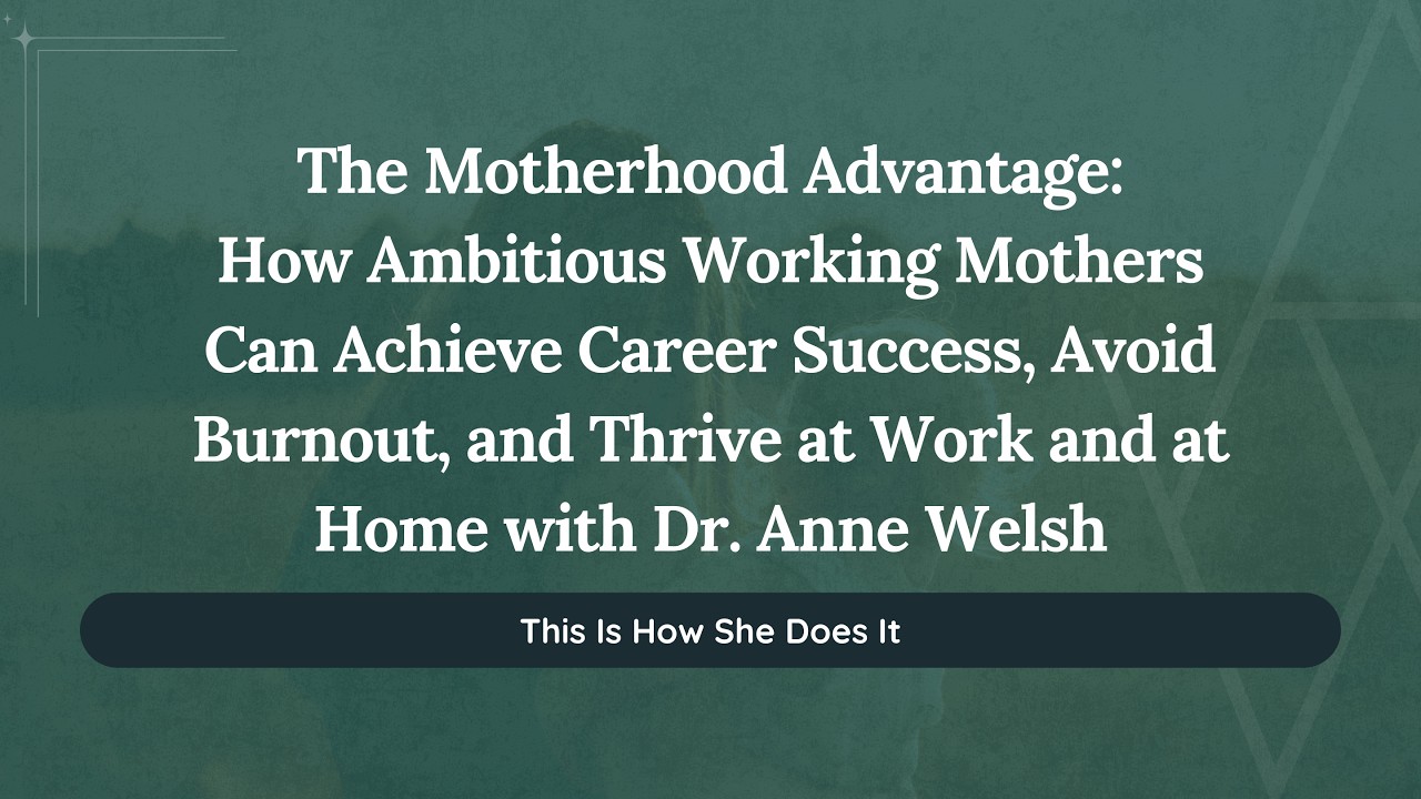 How Ambitious Working Mothers Can Achieve Career Success, Avoid Burnout,& Thrive at Work and at Home