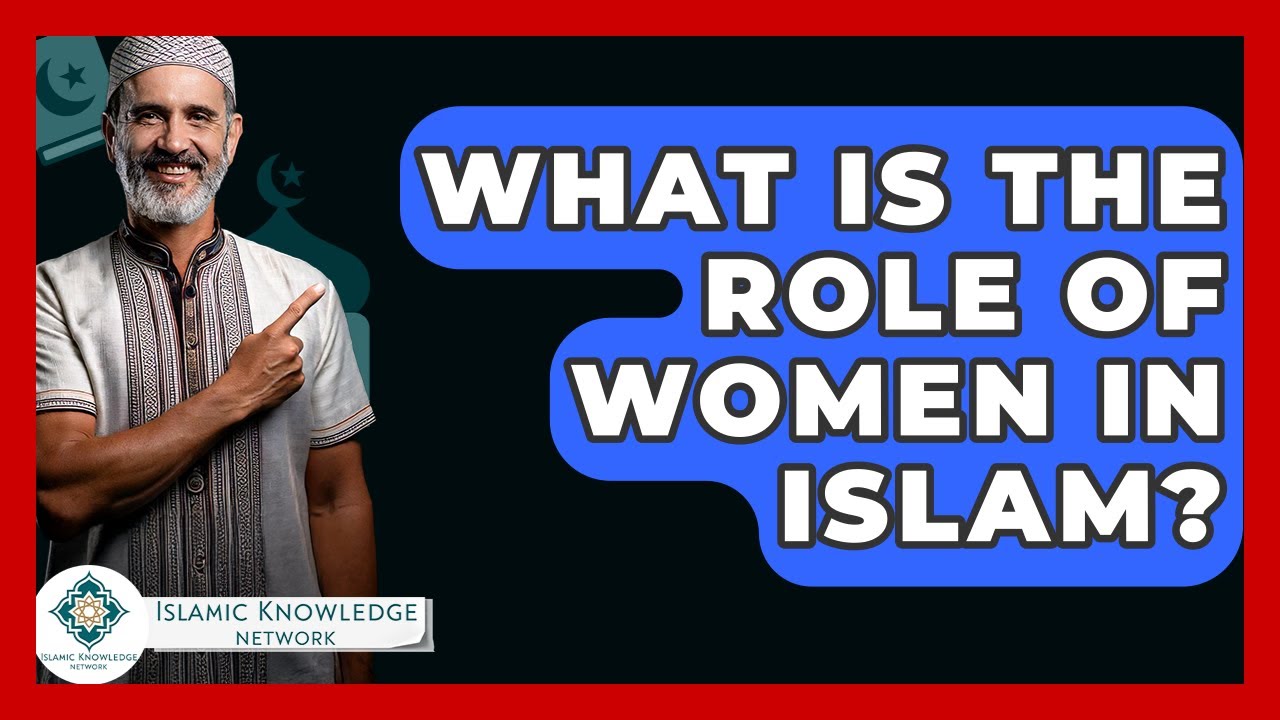 What Is the Role of Women in Islam? - Islamic Knowledge Network