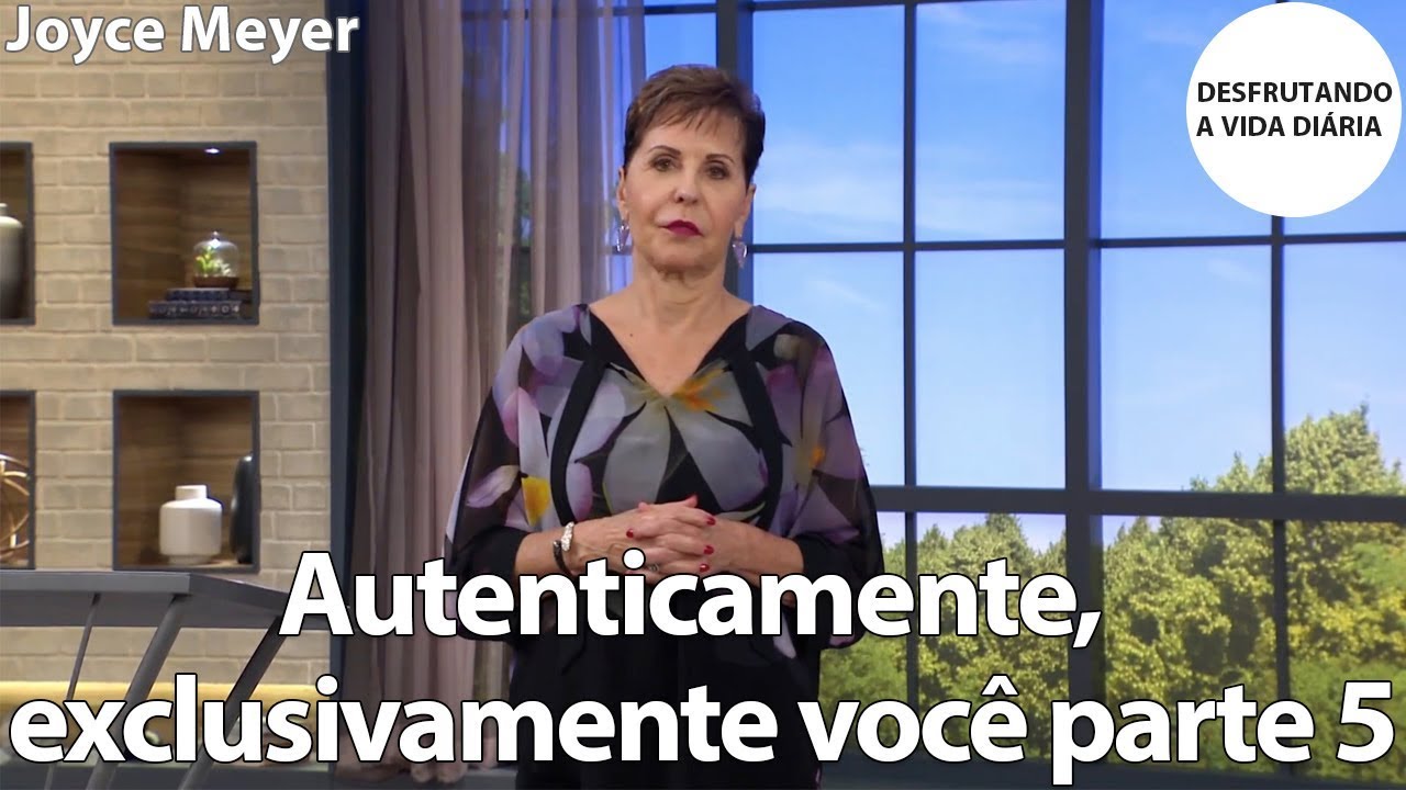 Autenticamente, exclusivamente você parte 5 | Joyce Meyer