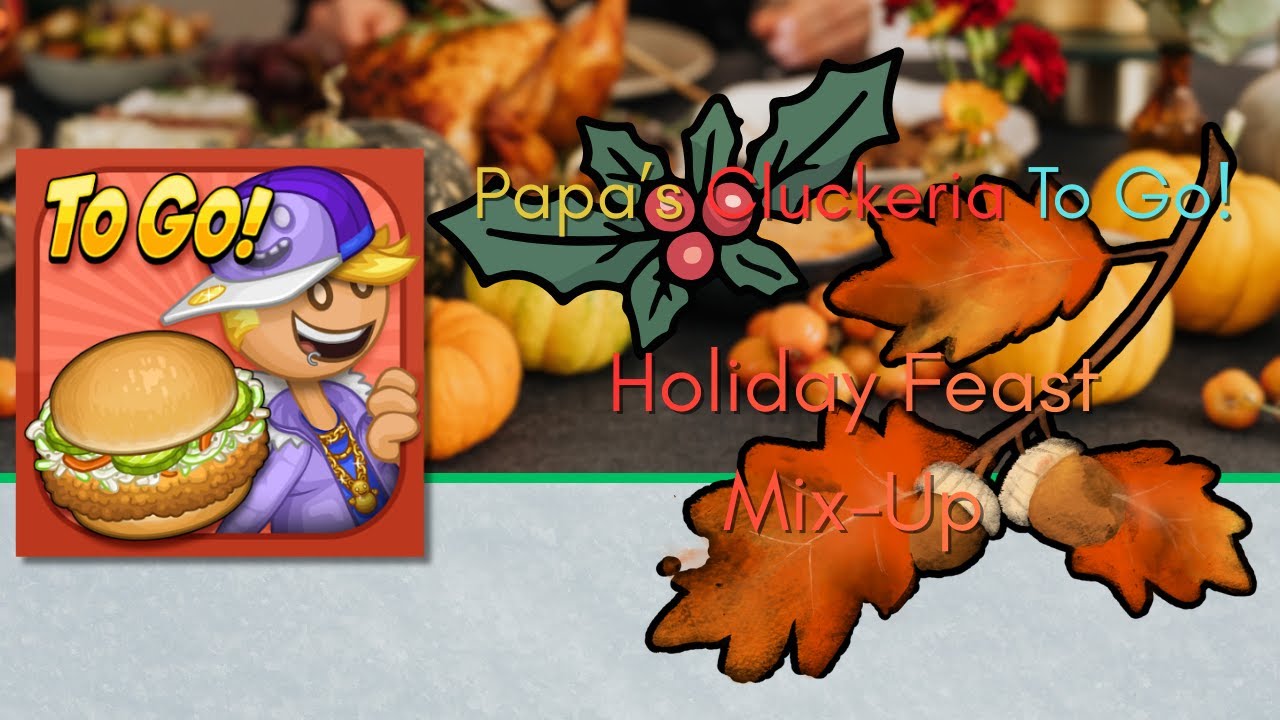 Papa's Cluckeria To Go!| Holiday Feast Mix Up!