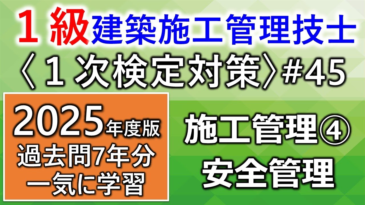 【１級建築施工管理技士／１次対策#45／2025年度版】施工管理④／安全管理／過去問7年分を一気に学習