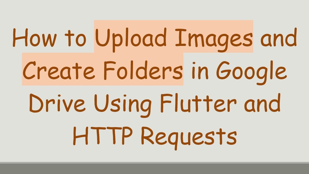 How to Upload Images and Create Folders in Google Drive Using Flutter and HTTP Requests