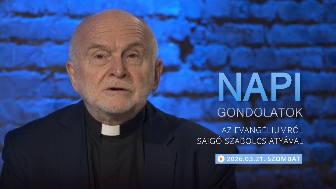 Szombati gondolatok a napi evang&eacute;liumr&oacute;l Sajg&oacute; Szabolcs aty&aacute;val &ndash; 2026.03.21.