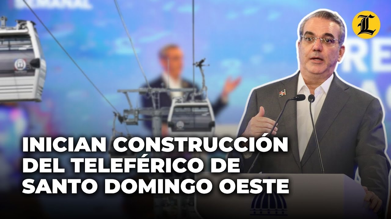 Inician construcción del Teleférico de Santo Domingo Oeste