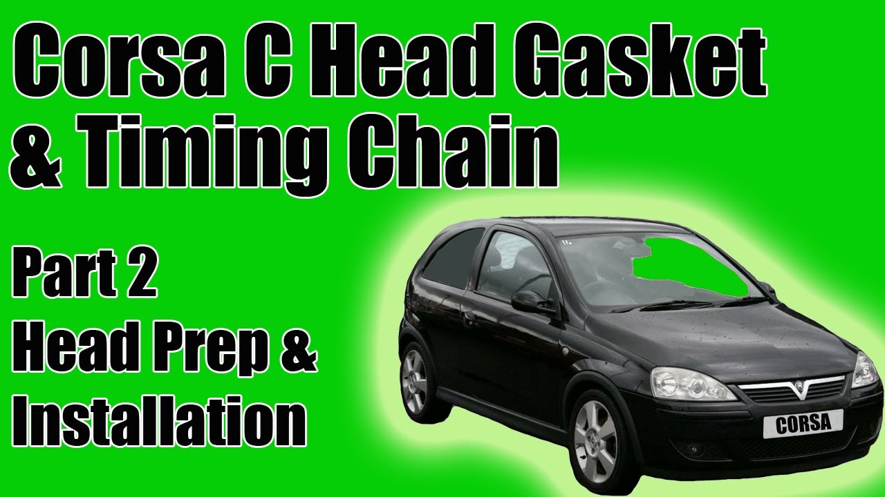 Part 2 Vauxhall Corsa C Head Gasket And Timing Chain Replacement Head Prep And Installation