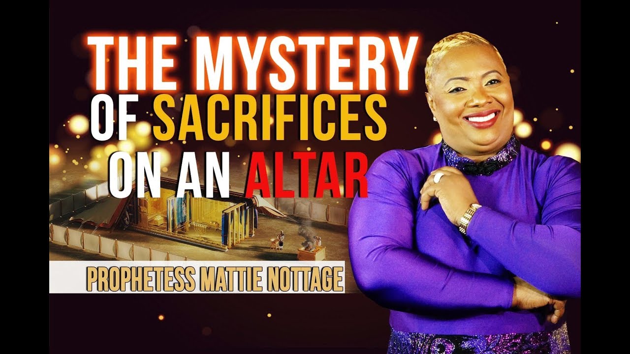 THE MYSTERY OF SACRIFICES ON AN ALTAR || PROPHETESS MATTIE NOTTAGE