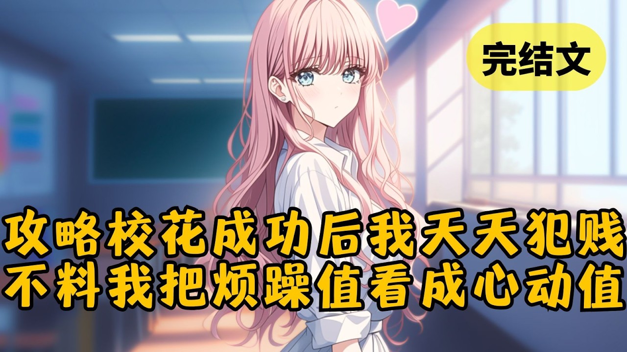 【甜文】攻略校花成功后，我抛弃暖男人设，天天对她犯贱搞抽象。尽管如此，她心动值还在上升。直到一年后系统上线，它沉默了半天才开口：「这踏马是烦躁值！」 #柳如烟 #一口气看完 #柳如烟 #一口气看完