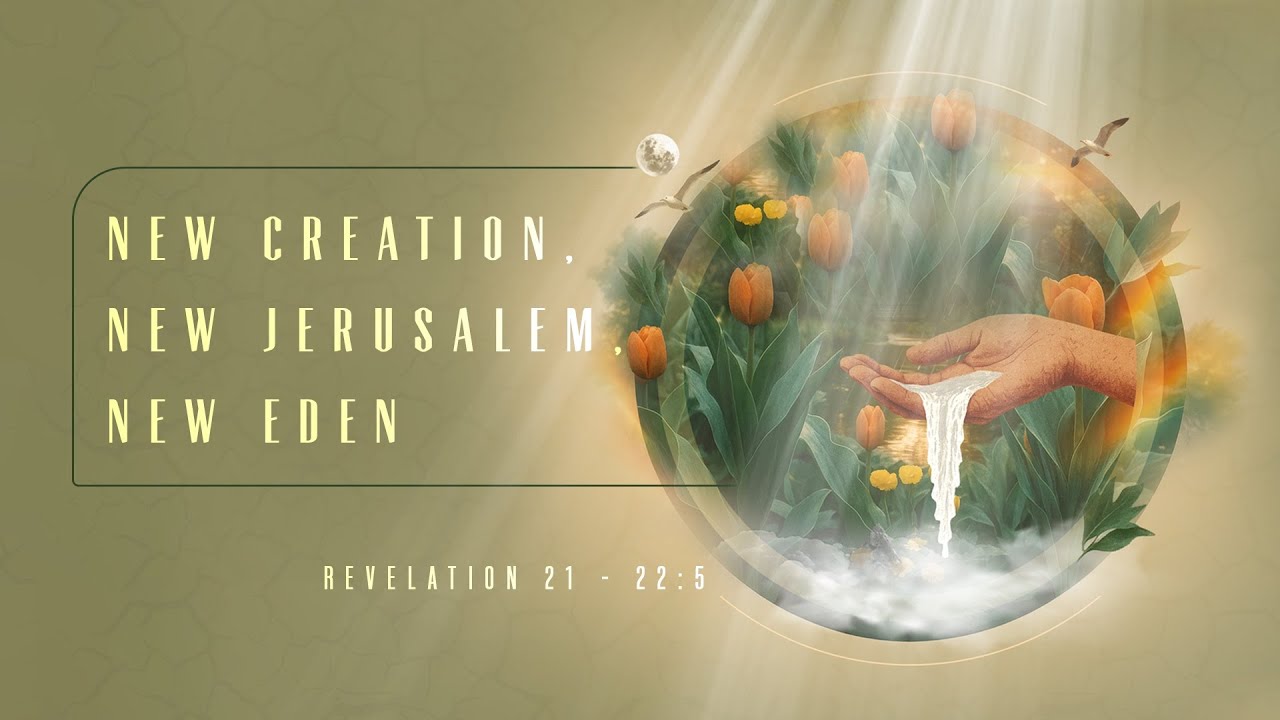 21 December 2025 | New Creation, New Jerusalem, New Eden | Revelation 21:1-22:15