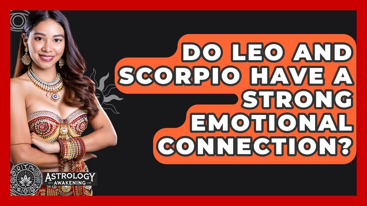 Do Leo And Scorpio Have A Strong Emotional Connection? - Astrology Awakening
