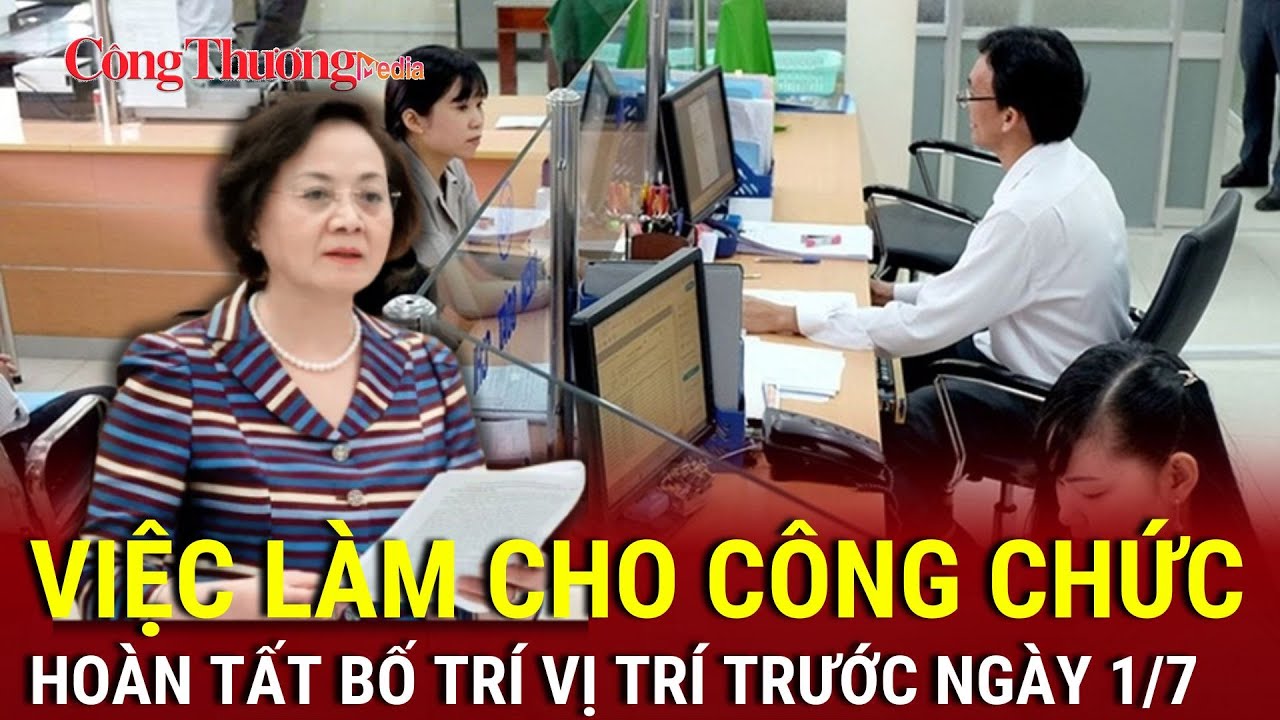 Hoàn tất bố trí việc làm cho công chức trước ngày 1/7 | Báo Công Thương