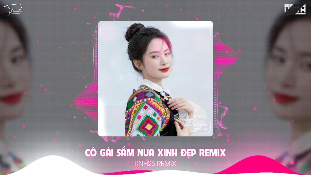 CÔ GÁI SẦM NƯA XINH ĐẸP (TINH26 REMIX) NHẠC TÂY BẮC HOT TIK TOK 
