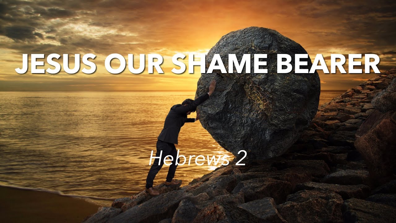 2.25.2024 - Jesus our Shame Bearer - Hebrews 2