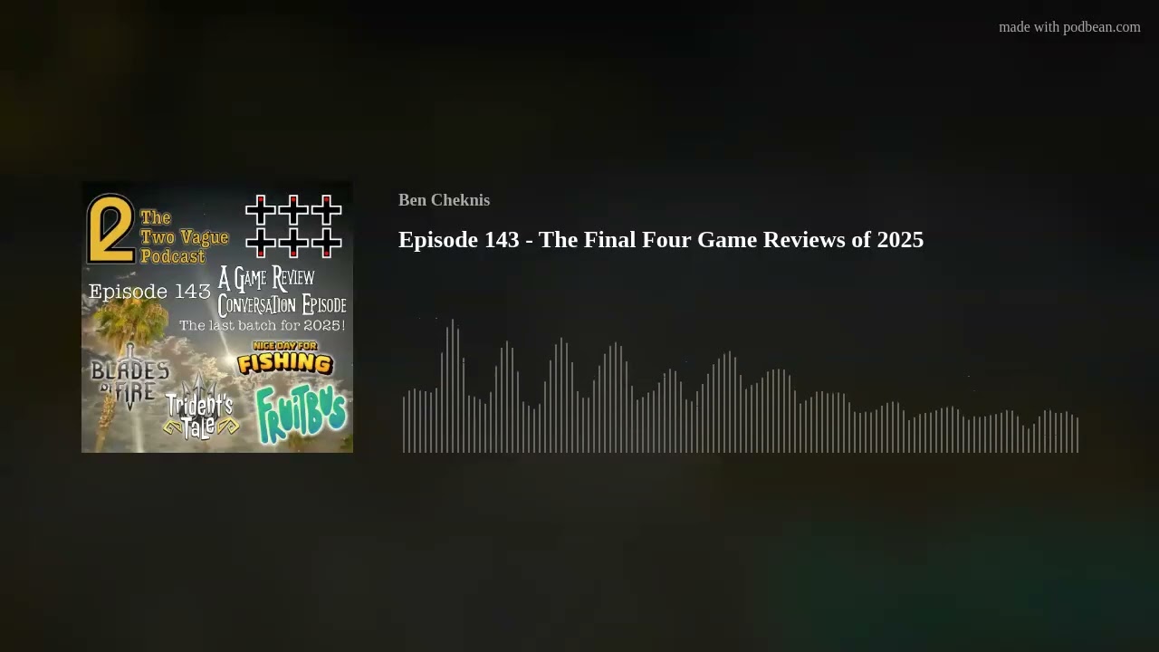 Episode 143 - The Final Four Game Reviews of 2025