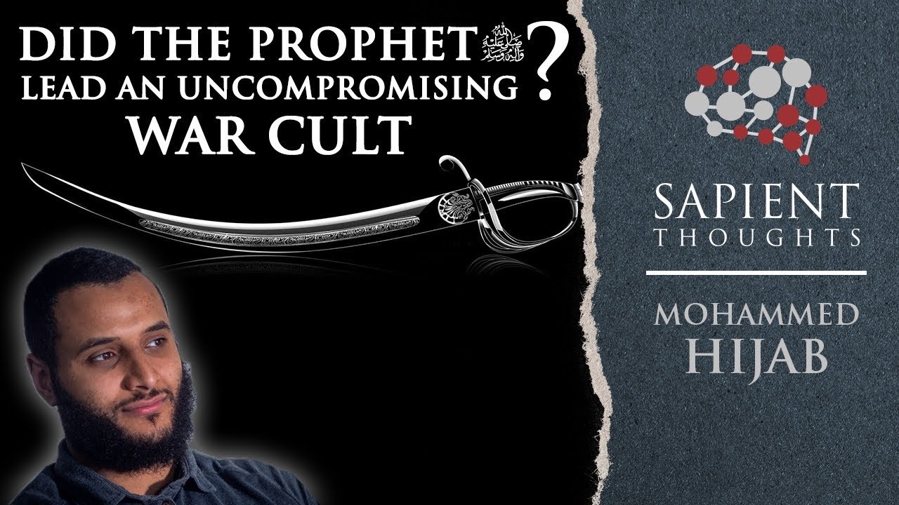 Sapient Thoughts #31: Did the Prophet ﷺ lead an uncompromising war cult? | Mohammed Hijab