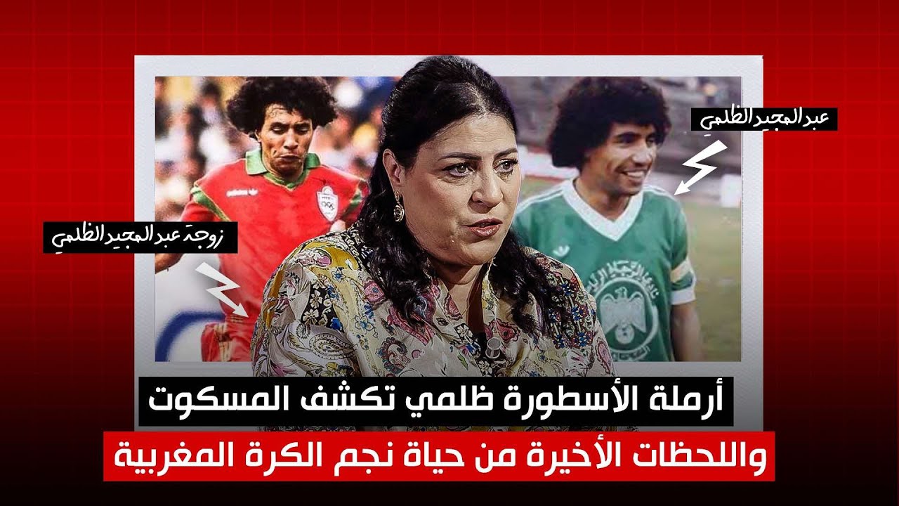 أرملة الأسطورة الظلمي تكشف المسكوت واللحظات الأخيرة من حياة نجم الكرة المغربية