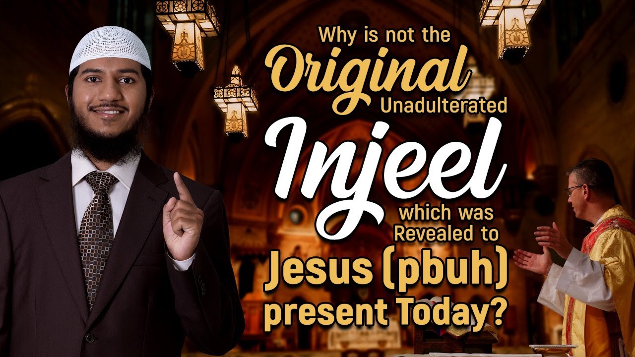 Why is not the Original Unadulterated Injeel which was Revealed to Jesus (pbuh) present Today?