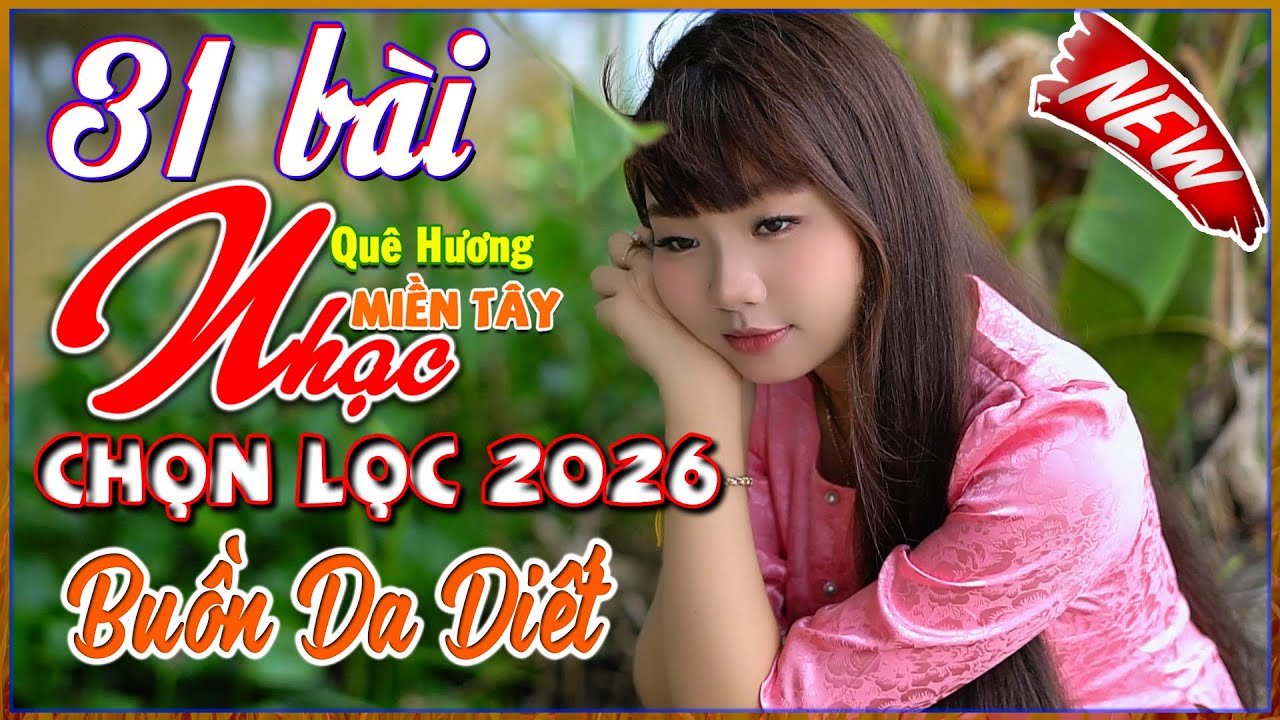 31 Bài Nhạc Quê Hương Miền Tây, Buồn Da Diết, LK Nhạc Dân Ca Tuyển Chọn Hay Nhất 2026, Bolero 72H