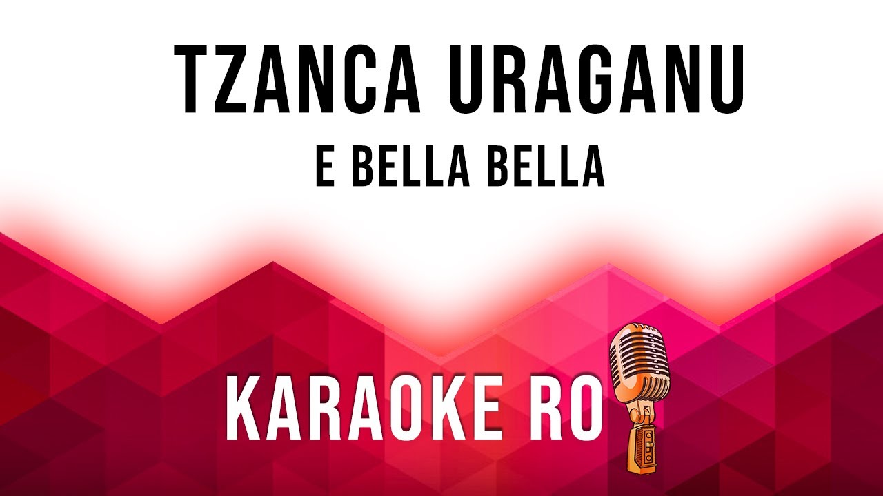 Tzanca Uraganu - E bella bella - Karaoke