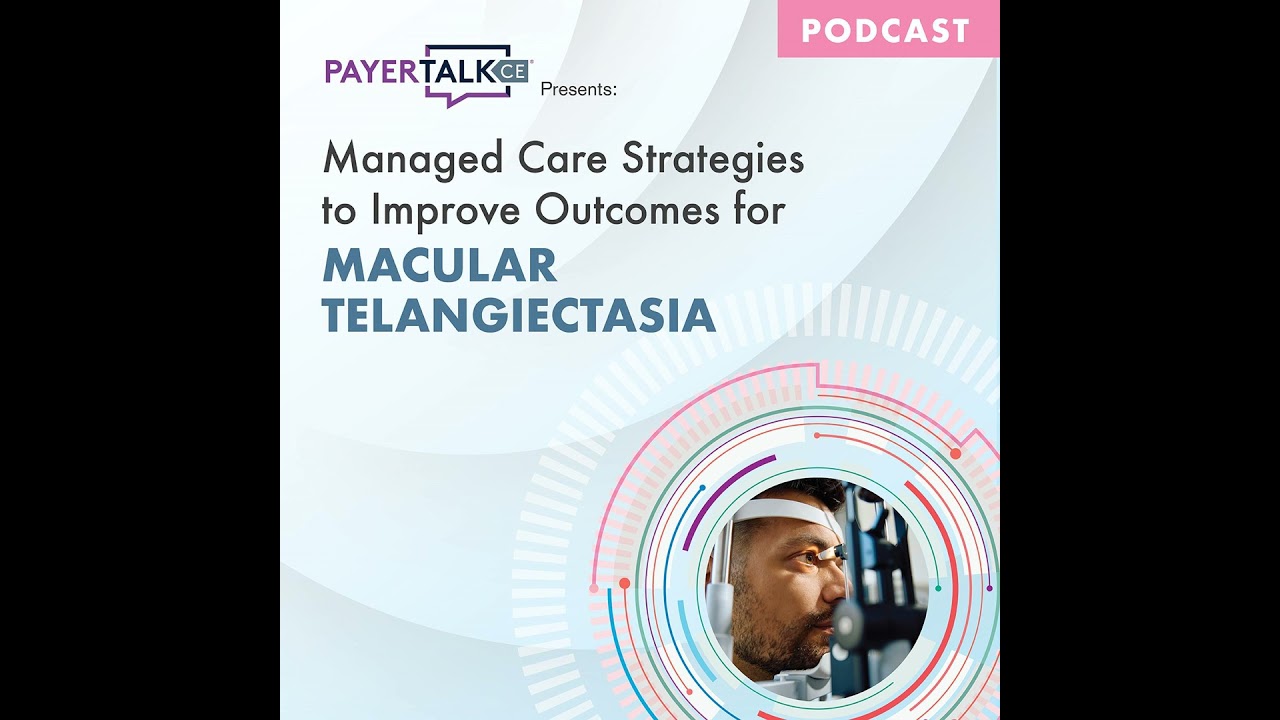 PayerTalkCE® Presents: Managed Care Strategies to Improve Outcomes for Macular Telangiectasia