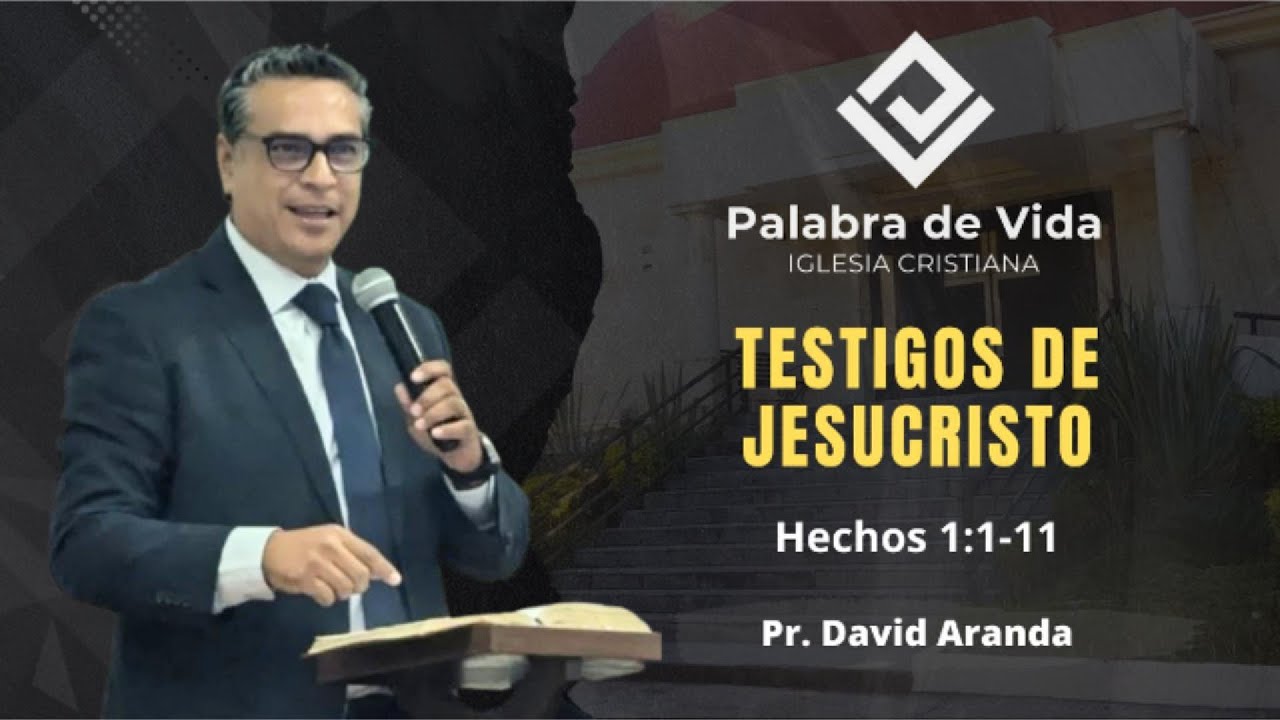 TESTIGOS DE JESUCRISTO (Hechos 1:1-11) Pr. David Aranda