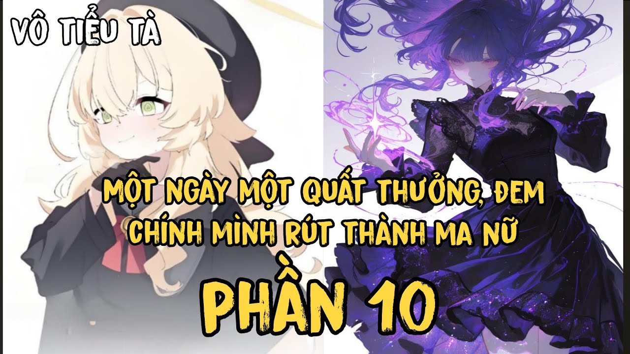 [P10] Một ngày một quất thưởng, đem chính mình rút thành ma nữ