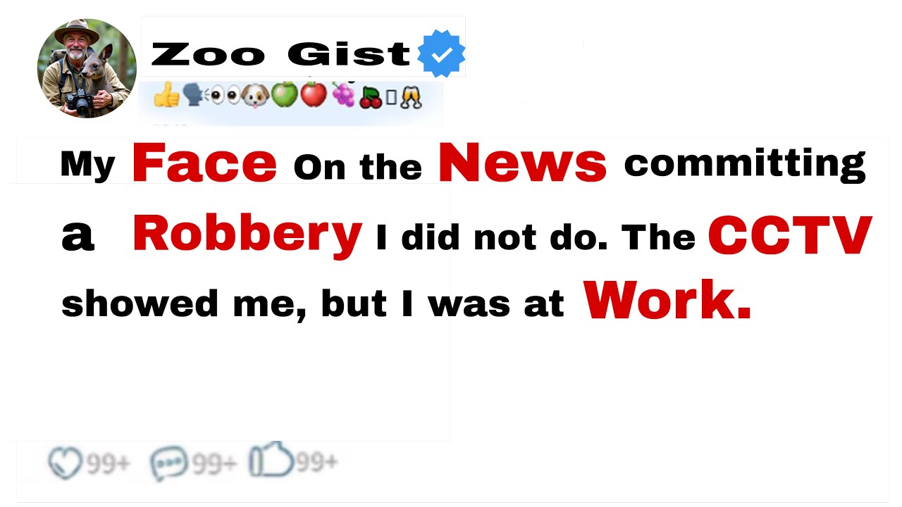 My face was on the news committing a robbery I did not do. The CCTV showed me, but I was at work.
