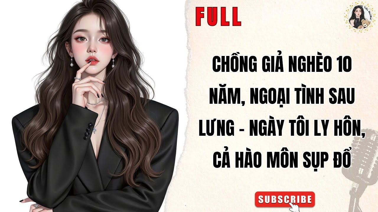 Truyện Audio Nữ Cường | Chồng Giả Nghèo 10 Năm – Ngày Tôi Ly Hôn, Cả Hào Môn Sụp Đổ