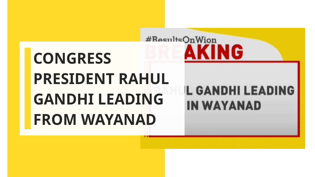 Lok Sabha 2019 Results: Congress President Rahul Gandhi leading from Wayanad