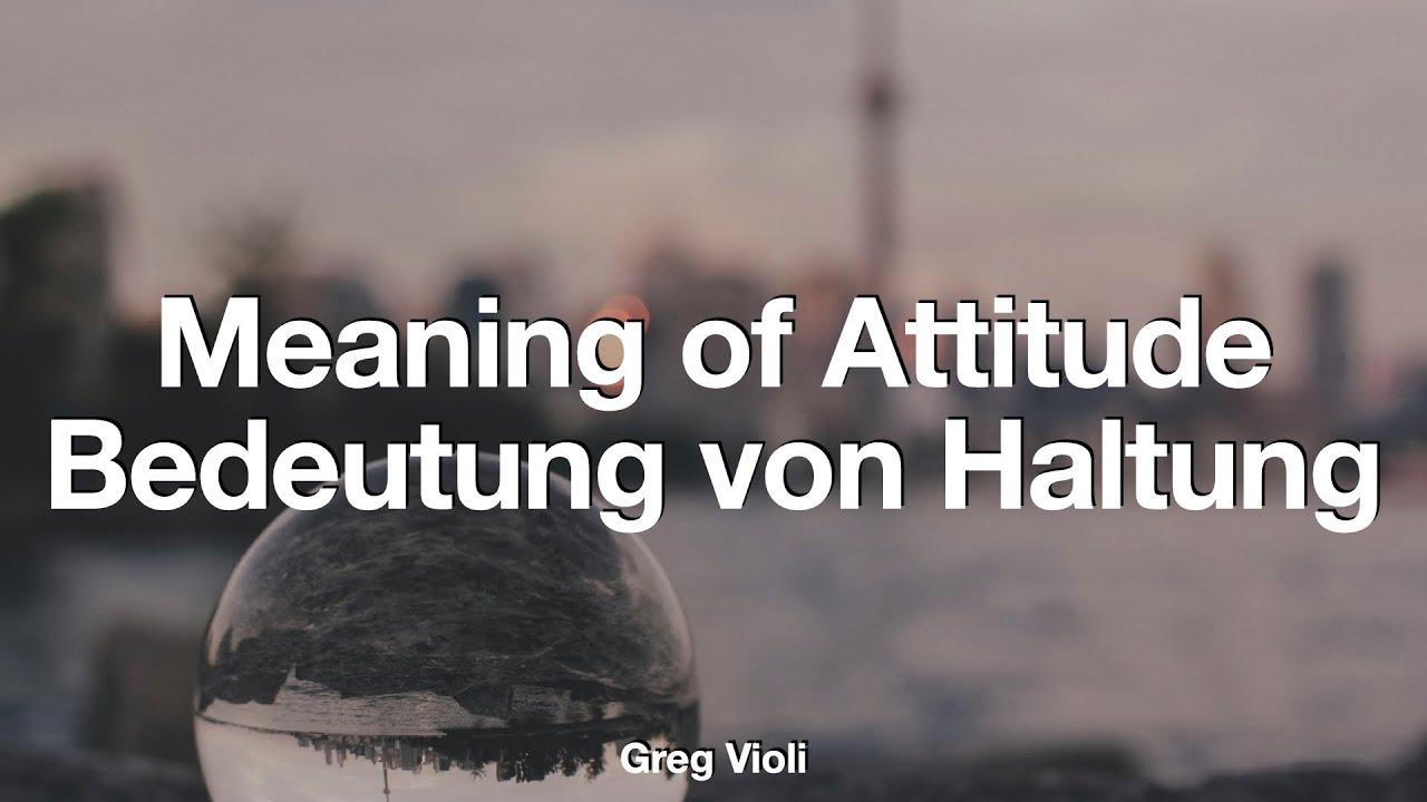 Meaning of Attitude / Bedeutung von Haltung