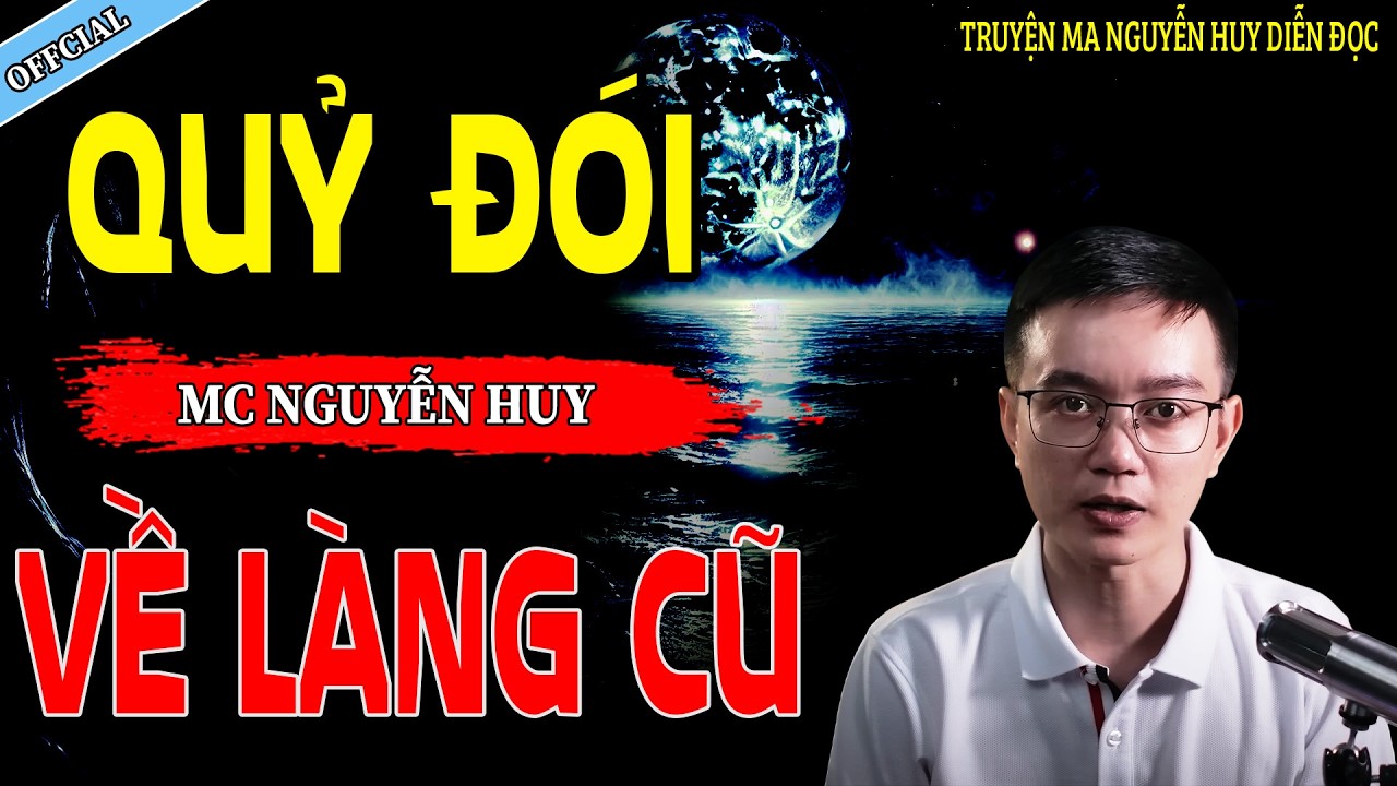QUỶ ĐÓI VỀ LÀNG CŨ - CÂU CHUYỆN KINH DỊ CÓ THẬT | NGUYỄN HUY