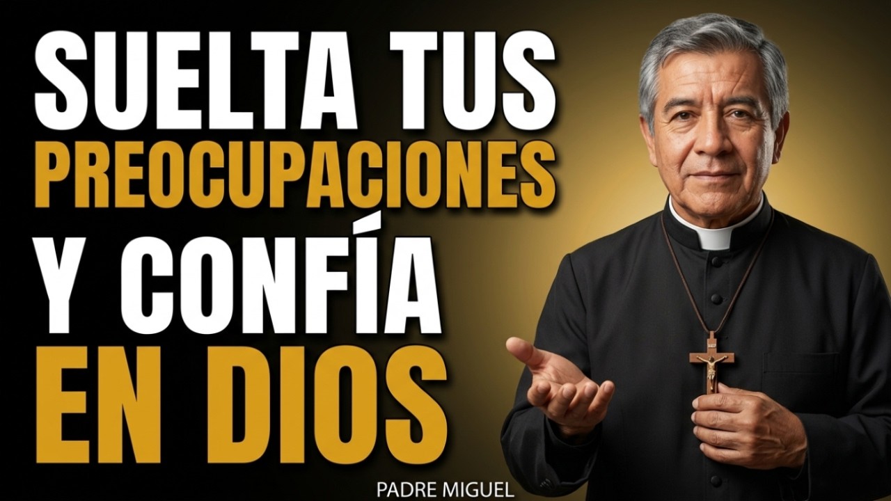 DEJA DE PREOCUPARTE POR TODO, CONFÍA EN DIOS Y EN EL CAMINO QUE ÉL TIENE PARA TI – PADRE MIGUEL
