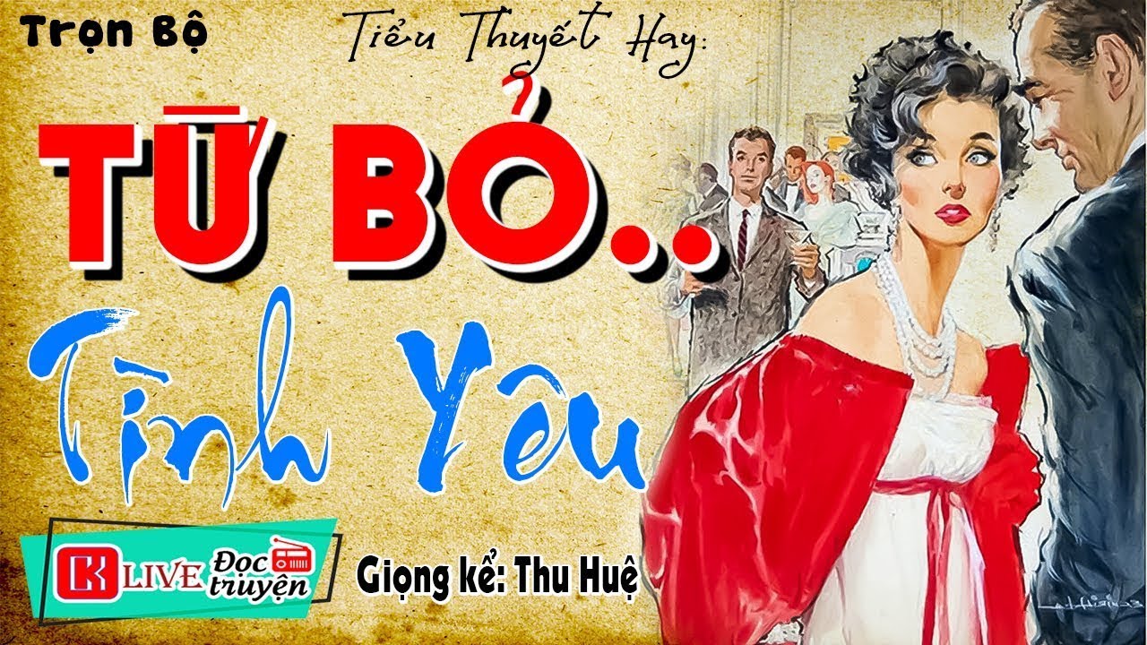 [TRUYỆN MỚI] Nghe Hay Quên Ngủ Trưa - TỪ BỎ TÌNH YÊU - Tiểu thuyết hiện thực việt nam