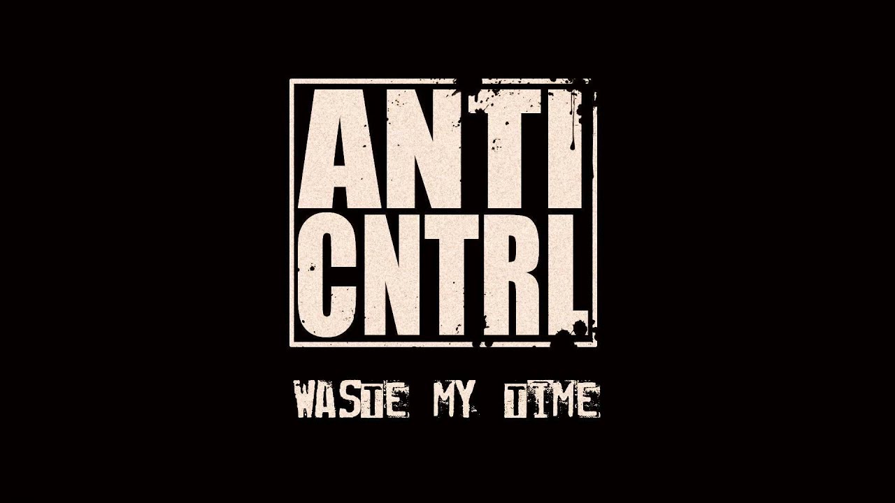 ANTI CONTROL - WASTE MY TIME