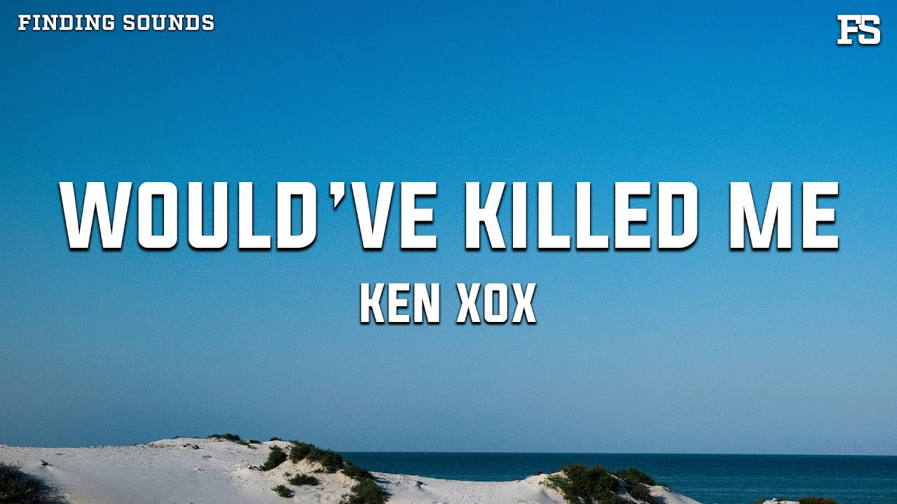 ken xox - WOULD&rsquo;VE KILLED ME (Lyrics)