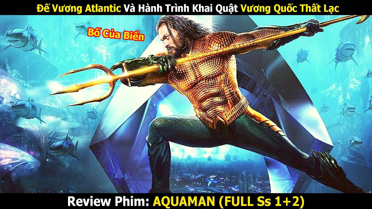 Review Phim: Aquaman Và Vương Quốc Thất lạc | Aquaman Full Ss 1+2 | Linh San Review