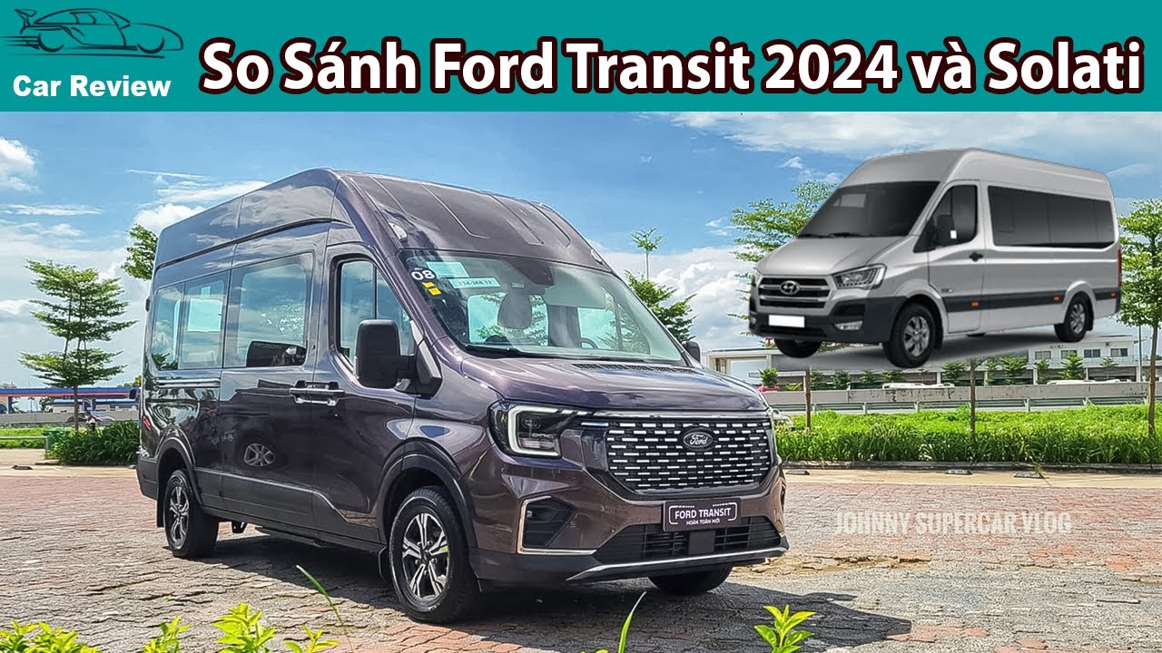 Ford Transit 2024 và Hyundai Solati, So sánh từng phiên bản và khác biệt