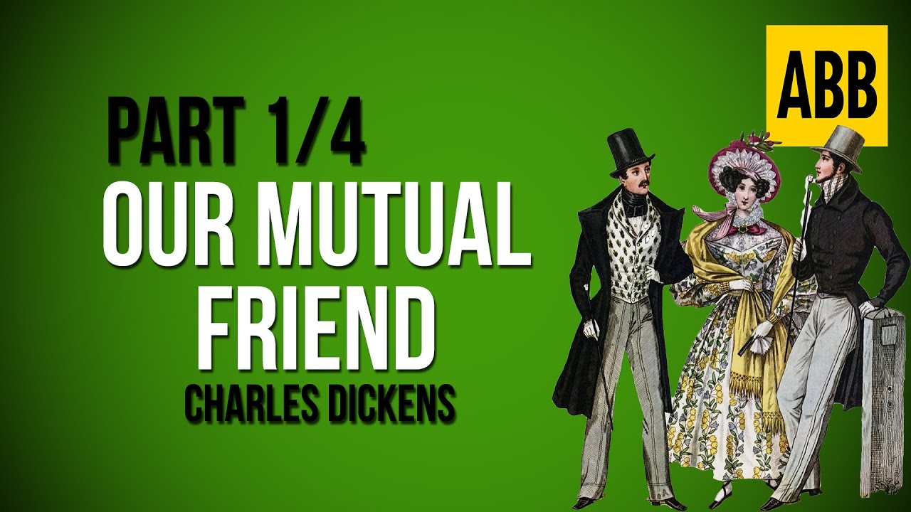 OUR MUTUAL FRIEND: Charles Dickens - FULL AudioBook: Part 1/4