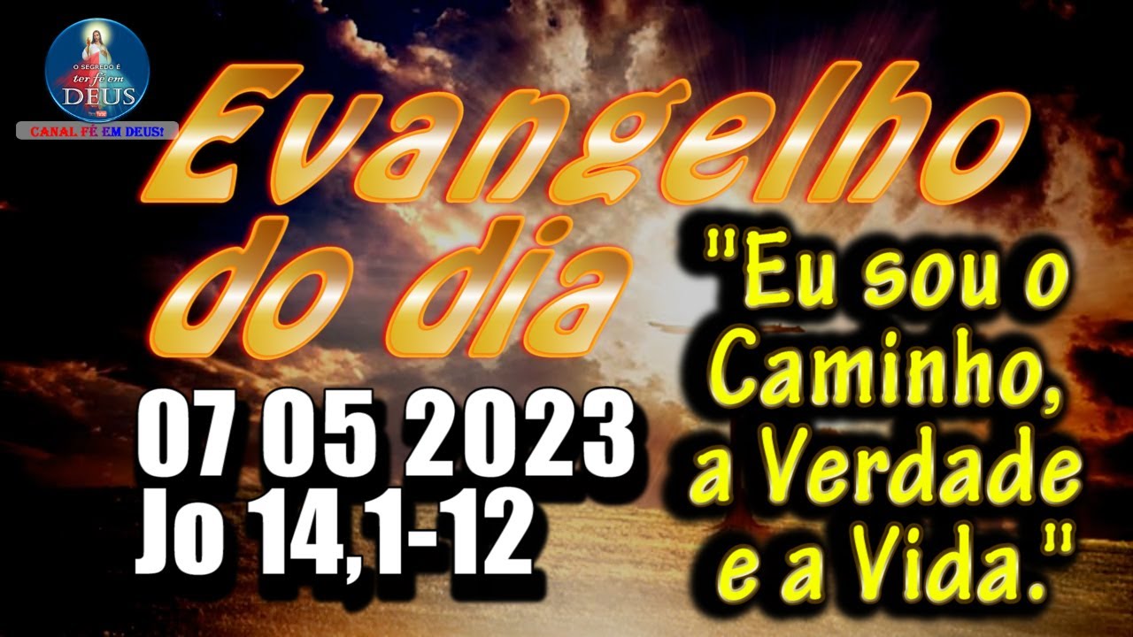 EVANGELHO DO DIA 07/05/2023 COM REFLEX&Atilde;O. Evangelho (Jo 14,1-12)