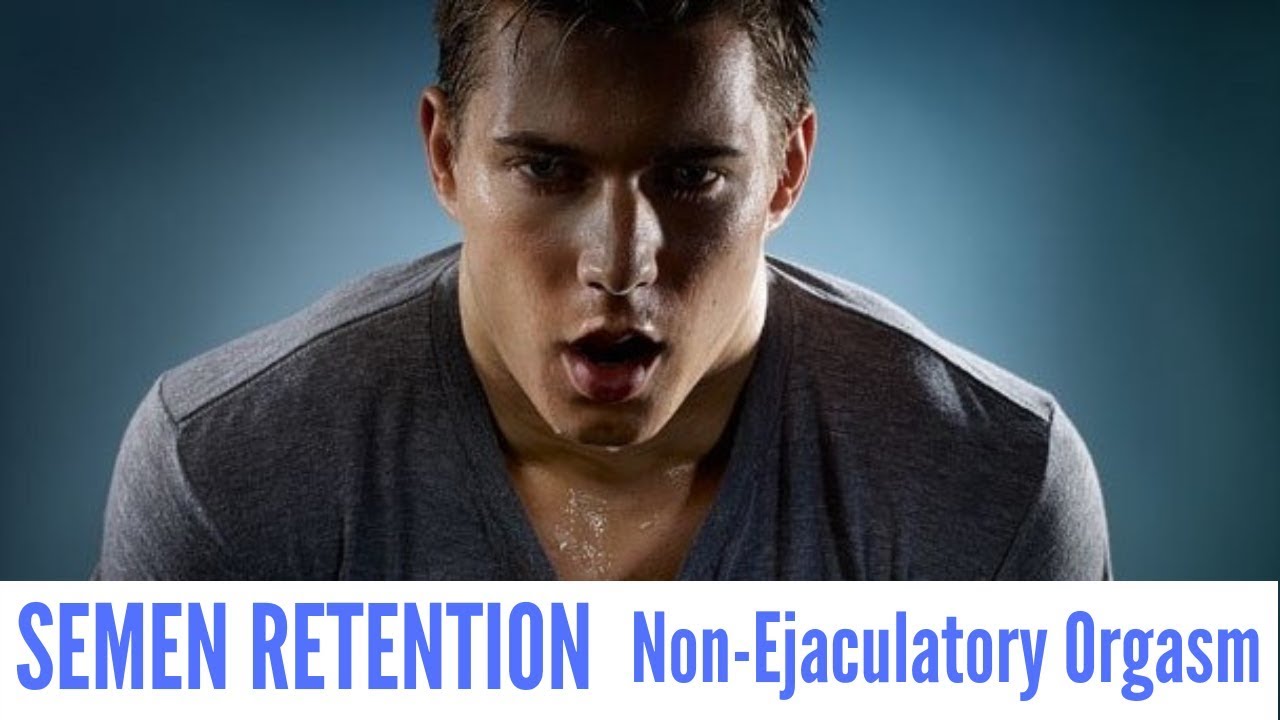 Semen Retention - Non Ejaculatory Orgasms