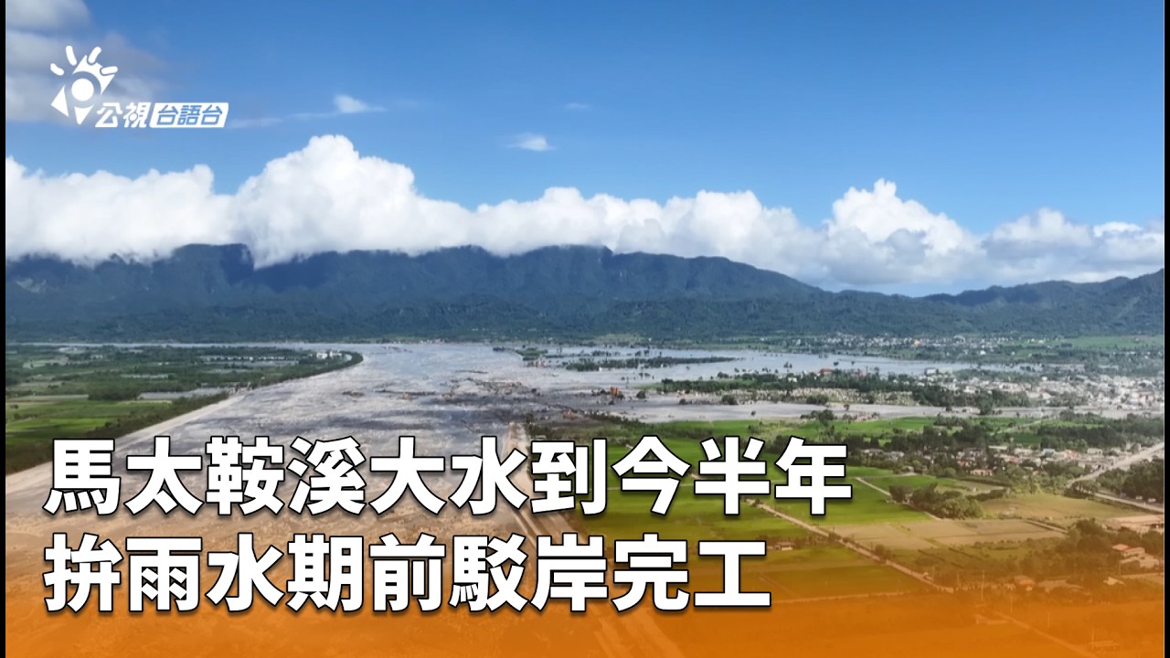 馬太鞍溪大水到今半年 拚雨水期前駁岸完工 | 公視台語台 | 20260310