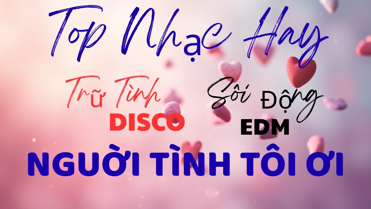 Người Tình Tôi Ơi - Nhạc Disco Sôi Động - Nhạc Sống Trữ Tình - Nhạc EDM Mới Nhất