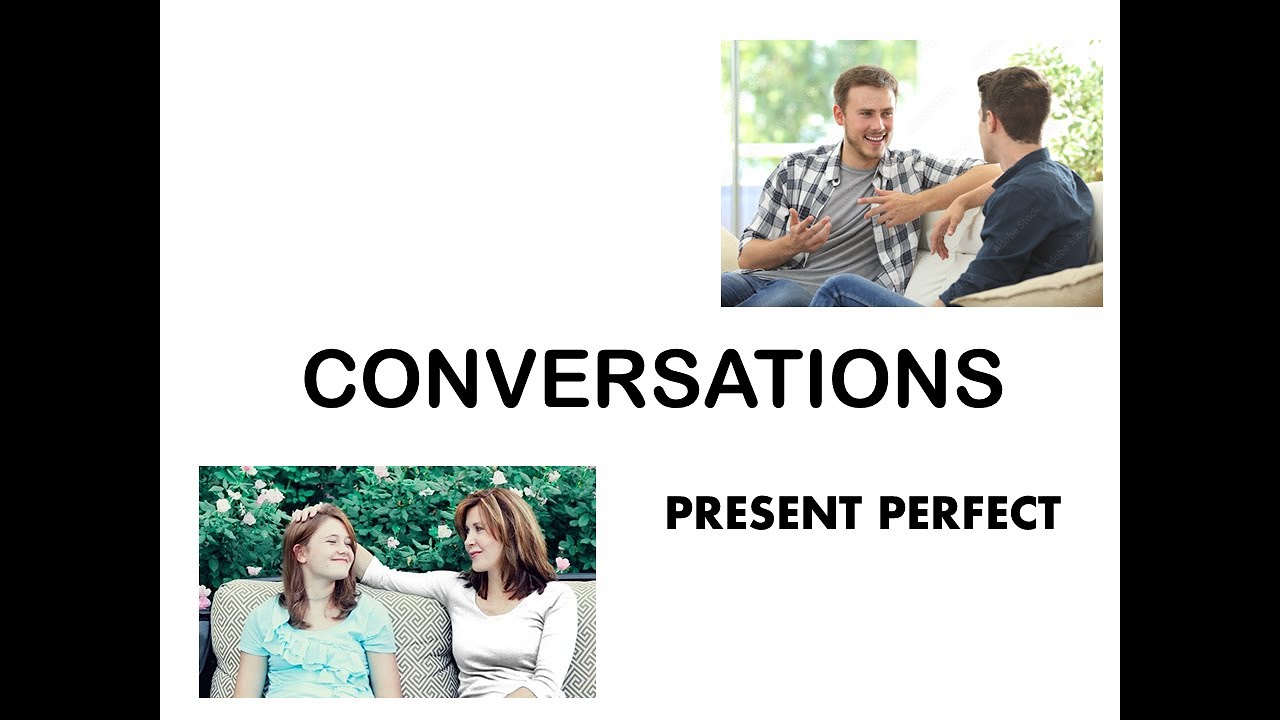 PRESENT PERFECT.  CONVERSATIONS