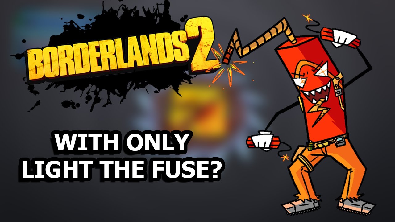 Можно ли пройти Borderlands 2, используя ТОЛЬКО Light The Fuse?